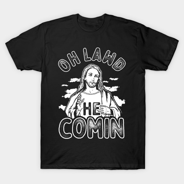 Oh Lawd He Comin T-Shirt by dumbshirts